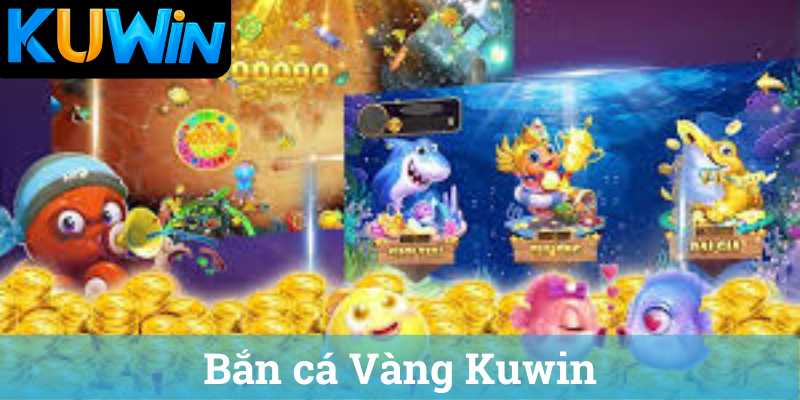 Ban ca Vang Kuwin Bắn cá Vàng Kuwin
